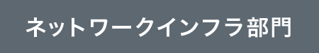 ネットワークインフラ部門